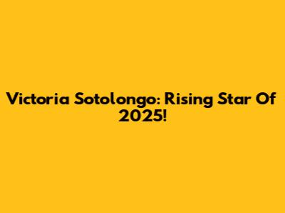 Victoria Sotolongo: Rising Star Of 2025!