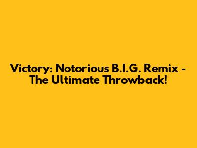 Victory: Notorious B.I.G. Remix - The Ultimate Throwback!