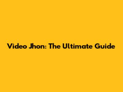 Video Jhon: The Ultimate Guide