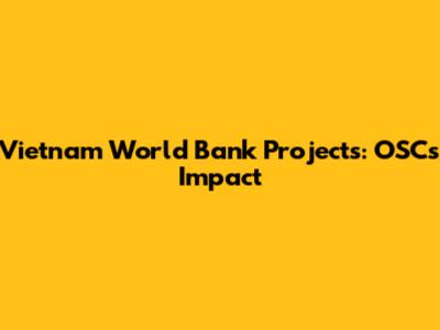 Vietnam World Bank Projects: OSC's Impact