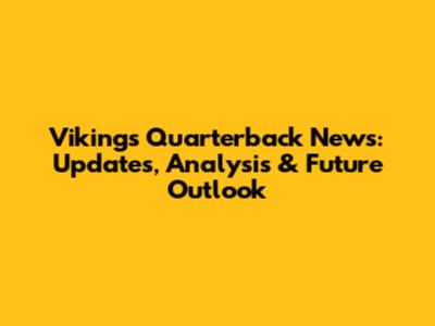 Vikings Quarterback News: Updates, Analysis & Future Outlook