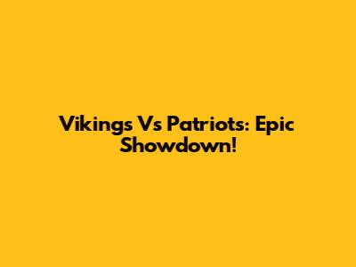 Vikings Vs Patriots: Epic Showdown!