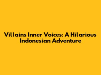 Villains' Inner Voices: A Hilarious Indonesian Adventure