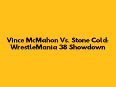 Vince McMahon Vs. Stone Cold: WrestleMania 38 Showdown