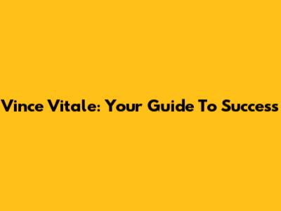Vince Vitale: Your Guide To Success