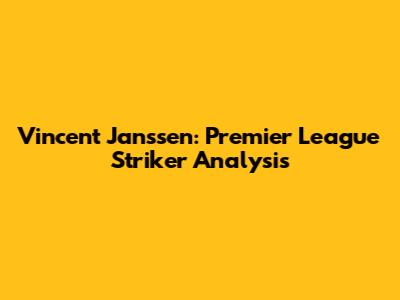 Vincent Janssen: Premier League Striker Analysis