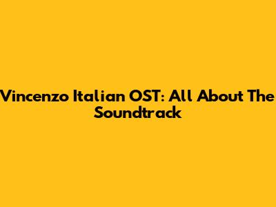 Vincenzo Italian OST: All About The Soundtrack
