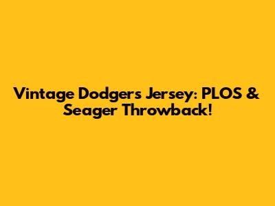 Vintage Dodgers Jersey: PLOS & Seager Throwback!