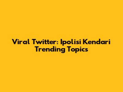 Viral Twitter: Ipolisi Kendari Trending Topics