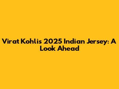 Virat Kohli's 2025 Indian Jersey: A Look Ahead