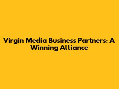 Virgin Media Business Partners: A Winning Alliance