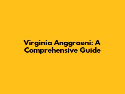 Virginia Anggraeni: A Comprehensive Guide