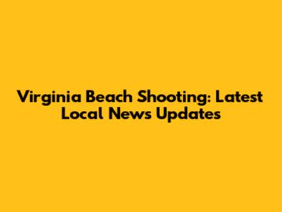 Virginia Beach Shooting: Latest Local News Updates
