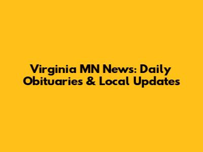 Virginia MN News: Daily Obituaries & Local Updates