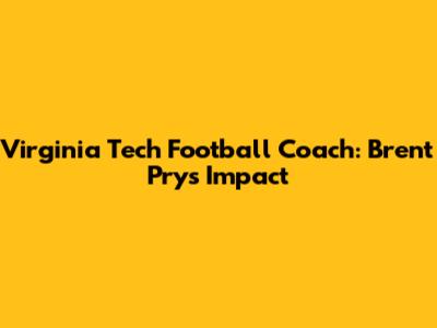 Virginia Tech Football Coach: Brent Pry's Impact