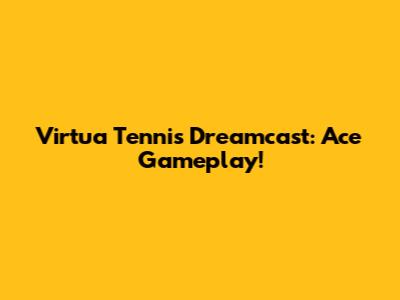 Virtua Tennis Dreamcast: Ace Gameplay!