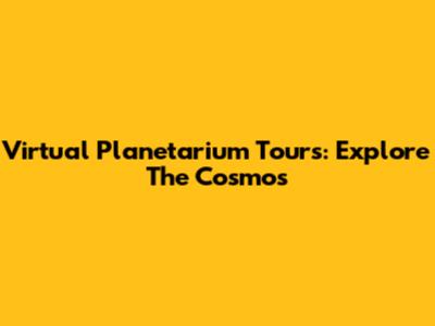 Virtual Planetarium Tours: Explore The Cosmos