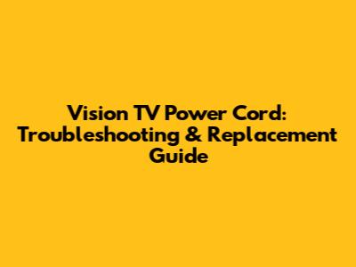 Vision TV Power Cord: Troubleshooting & Replacement Guide