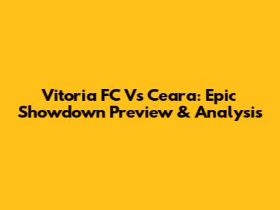 Vitoria FC Vs Ceara: Epic Showdown Preview & Analysis