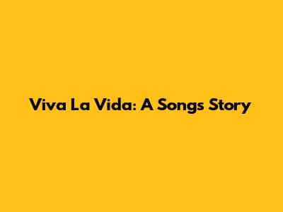 Viva La Vida: A Song's Story