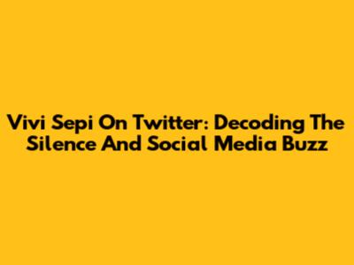 Vivi Sepi On Twitter: Decoding The Silence And Social Media Buzz