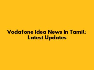 Vodafone Idea News In Tamil: Latest Updates