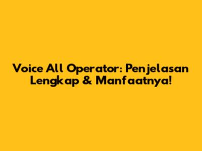 Voice All Operator: Penjelasan Lengkap & Manfaatnya!