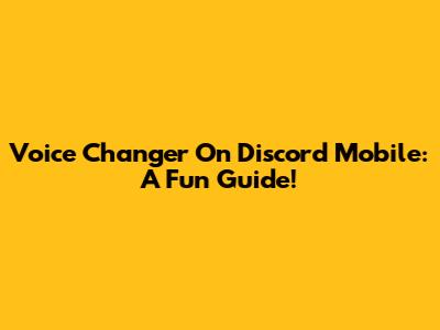 Voice Changer On Discord Mobile: A Fun Guide!