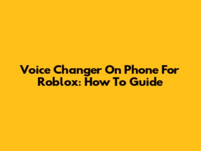 Voice Changer On Phone For Roblox: How To Guide