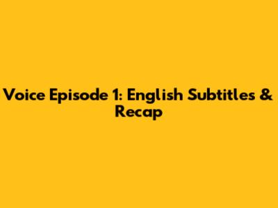 Voice Episode 1: English Subtitles & Recap
