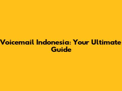 Voicemail Indonesia: Your Ultimate Guide