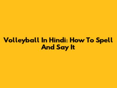 Volleyball In Hindi: How To Spell And Say It