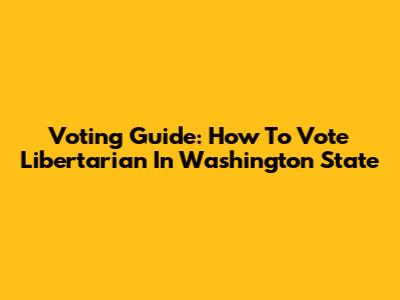 Voting Guide: How To Vote Libertarian In Washington State