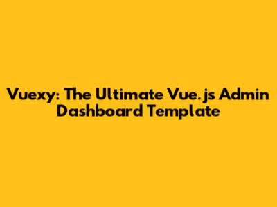 Vuexy: The Ultimate Vue.js Admin Dashboard Template