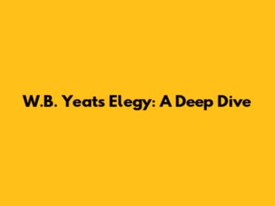 W.B. Yeats Elegy: A Deep Dive