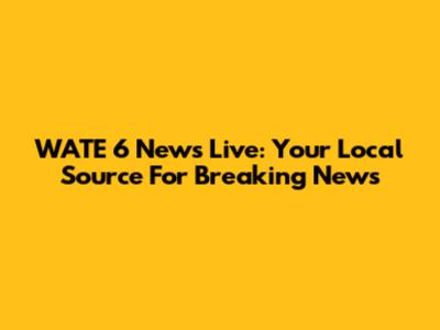WATE 6 News Live: Your Local Source For Breaking News