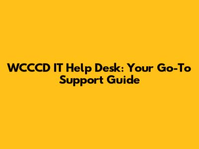 WCCCD IT Help Desk: Your Go-To Support Guide