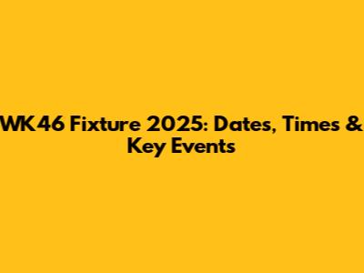WK46 Fixture 2025: Dates, Times & Key Events