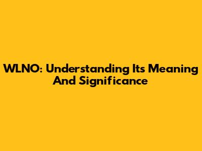 WLNO: Understanding Its Meaning And Significance