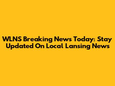 WLNS Breaking News Today: Stay Updated On Local Lansing News