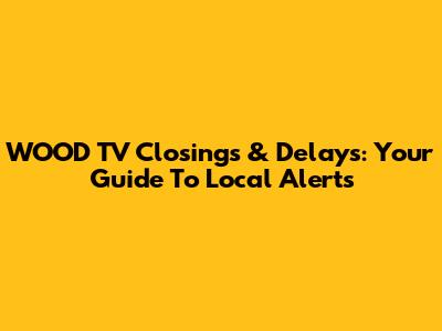 WOOD TV Closings & Delays: Your Guide To Local Alerts