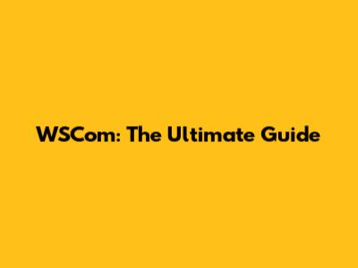 WSCom: The Ultimate Guide
