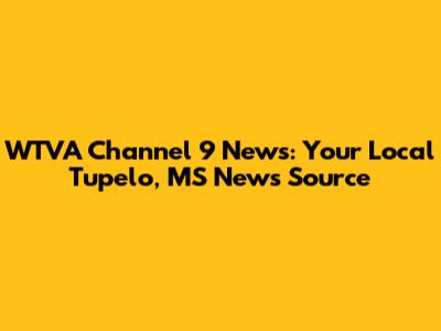 WTVA Channel 9 News: Your Local Tupelo, MS News Source