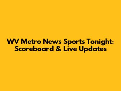 WV Metro News Sports Tonight: Scoreboard & Live Updates
