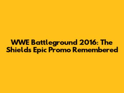 WWE Battleground 2016: The Shield's Epic Promo Remembered
