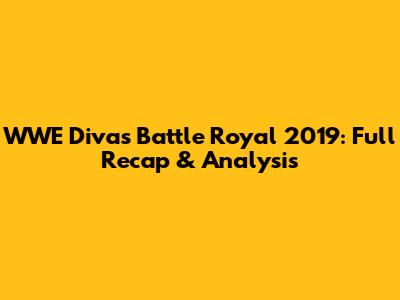WWE Divas Battle Royal 2019: Full Recap & Analysis