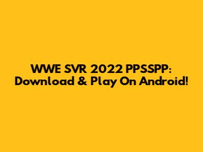 WWE SVR 2022 PPSSPP: Download & Play On Android!