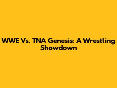 WWE Vs. TNA Genesis: A Wrestling Showdown
