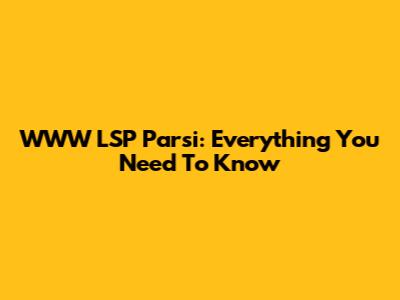 WWW LSP Parsi: Everything You Need To Know