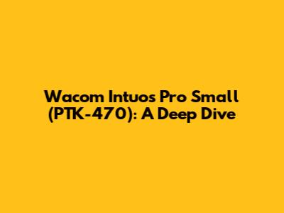Wacom Intuos Pro Small (PTK-470): A Deep Dive